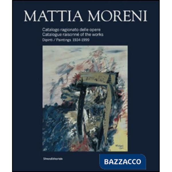 Mattia Moreni. Catalogo ragionato delle opere. Dipinti 1934-1999. Ediz. italiana e inglese