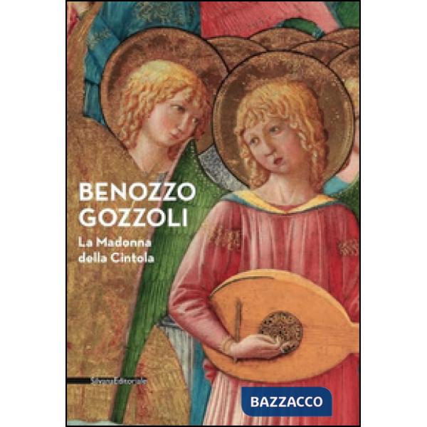 Benozzo Gozzoli. La Madonna della Cintola. Catalogo della mostra (Montefalco, 18