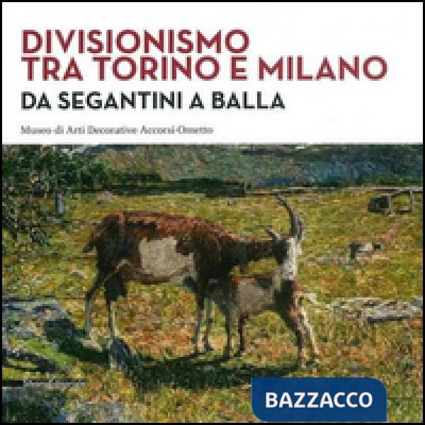 Divisionismo tra Torino e Milano. Da Segantini a Balla. Ediz. illustrata