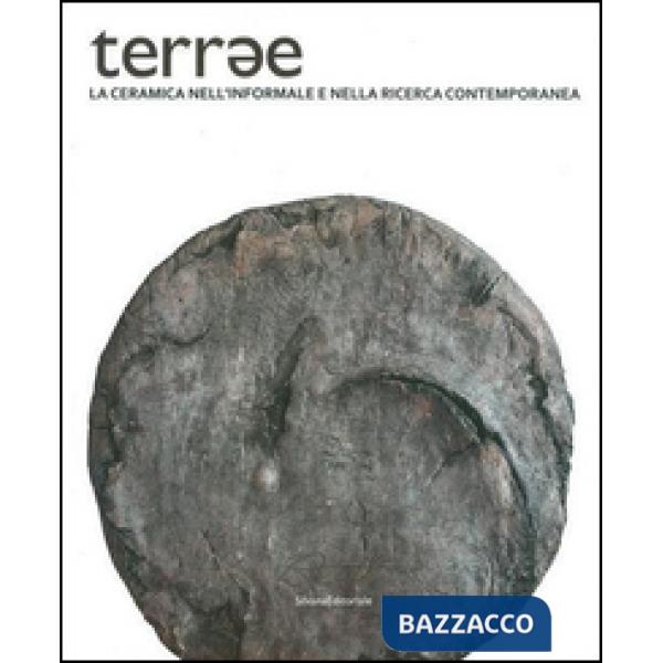 Terrae. La ceramica nell'informale e nella ricerca contemporanea. Ediz. illustra