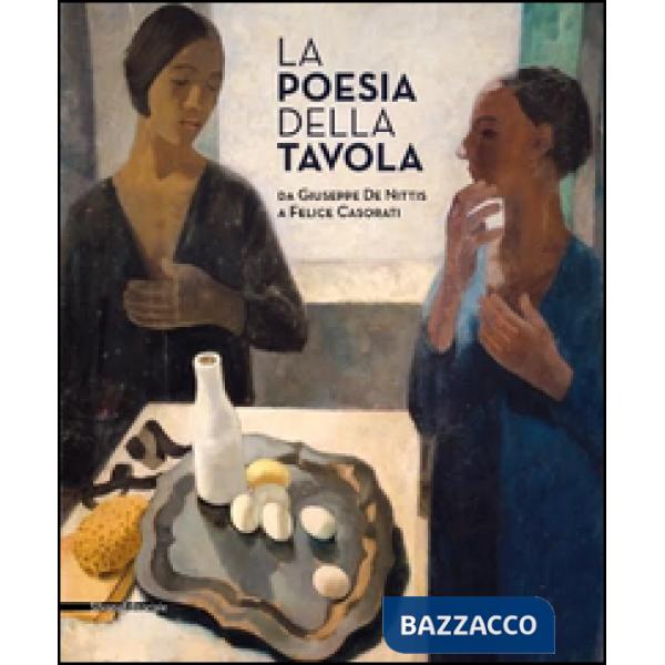 Poesia della tavola. Da Giuseppe De Nittis a Felice Casorati. Ediz. illustrata (