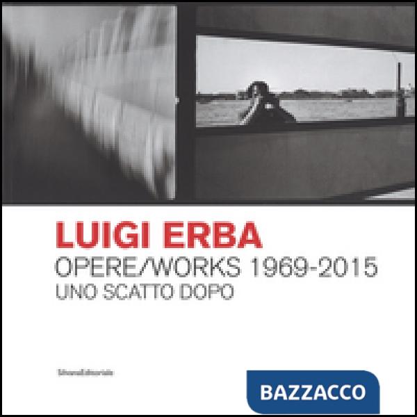 Luigi Erba. Opere/Works 1969-2015. Uno scatto dopo. Ediz. bilingue