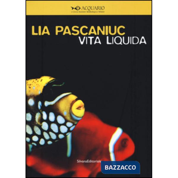 Lia Pascaniuc. Vita liquida. Catalogo della mostra (Milano, 25 novembre 2015-10 gennaio 2016). Ediz. italiana e inglese