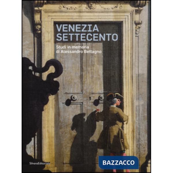 Venezia Settecento. Studi in memoria di Alessandro Bettagno. Ediz. illustrata