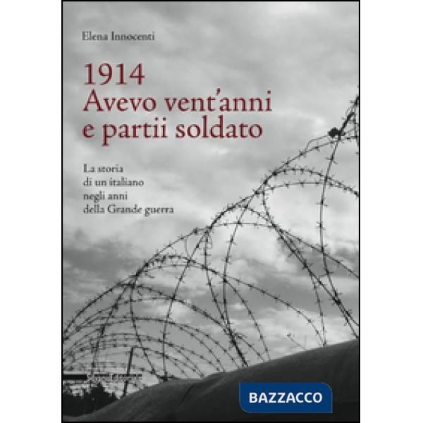 1914. Avevo vent'anni e partii soldato. La storia di un italiano negli anni dell