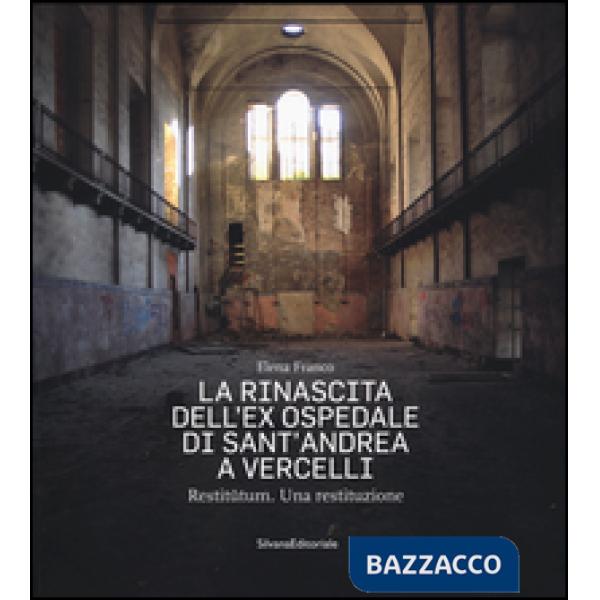 Rinascita dell'ex ospedale di Sant'Andrea a Vercelli. Restitutum. Una restituzio