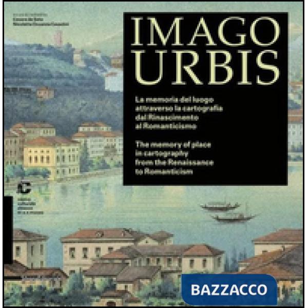 Imago urbis. La memoria del luogo attraverso la cartografia dal Rinascimento al Romanticismo. Ediz. italiana e inglese