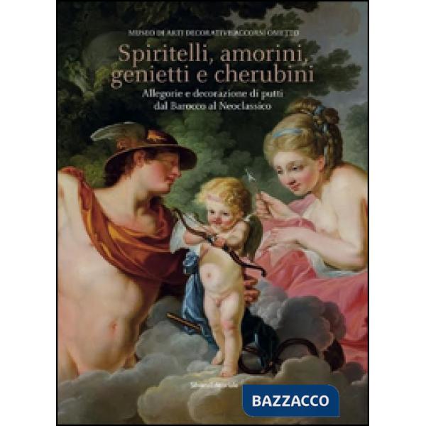 Spiritelli, amorini, genietti e cherubini. Allegorie e decorazioni di putti dal Barocco al Neoclassico. Ediz. illustrata