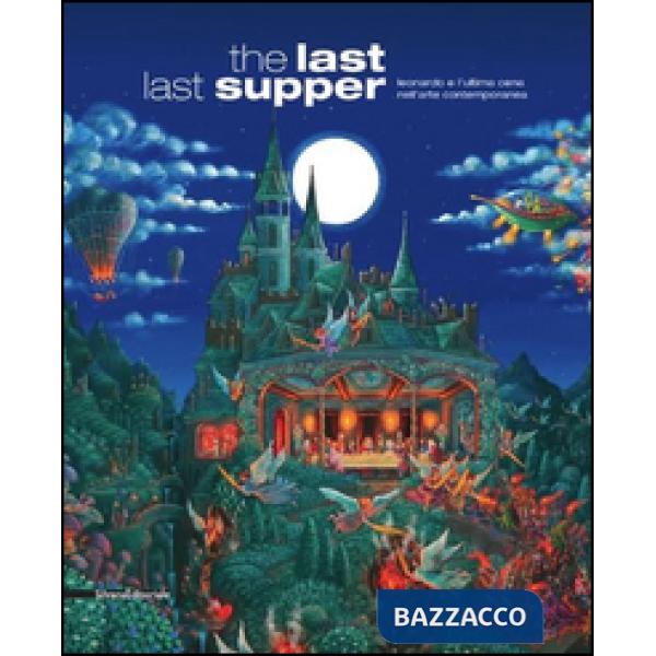 Last last supper. Leonardo e l'ultima cena nell'arte contemporanea. Ediz. illust