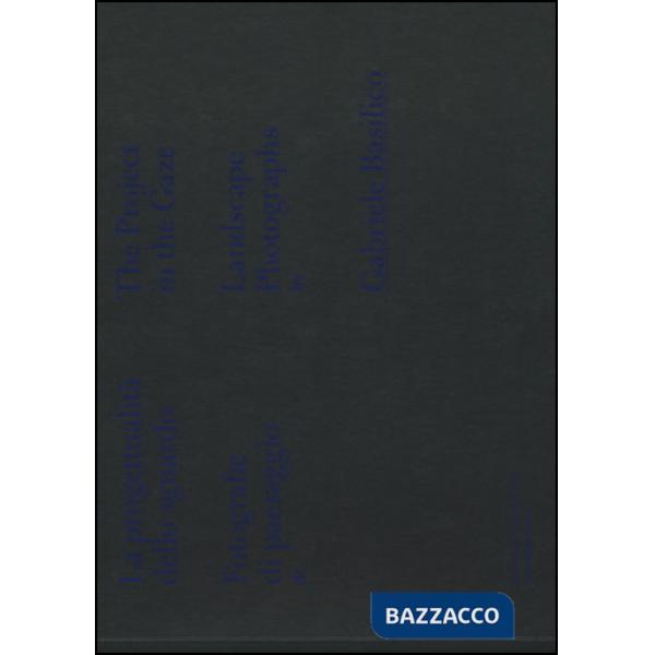 Progettualità dello sguardo. Fotografie di paesaggio di Gabriele Basilico. Ediz. italiana e inglese (La)