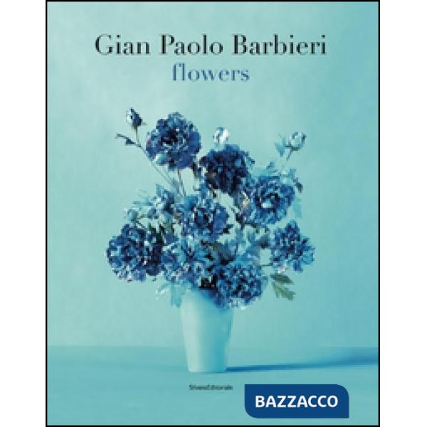 Gian Paolo Barbieri. Flowers. Ediz. italiana e inglese