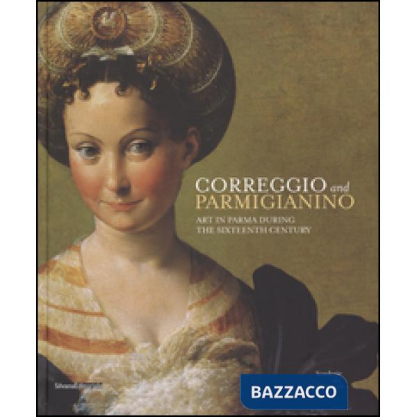 Correggio and Parmigianino. Art in Parma during the Sixteenth Century. Ediz. illustrata