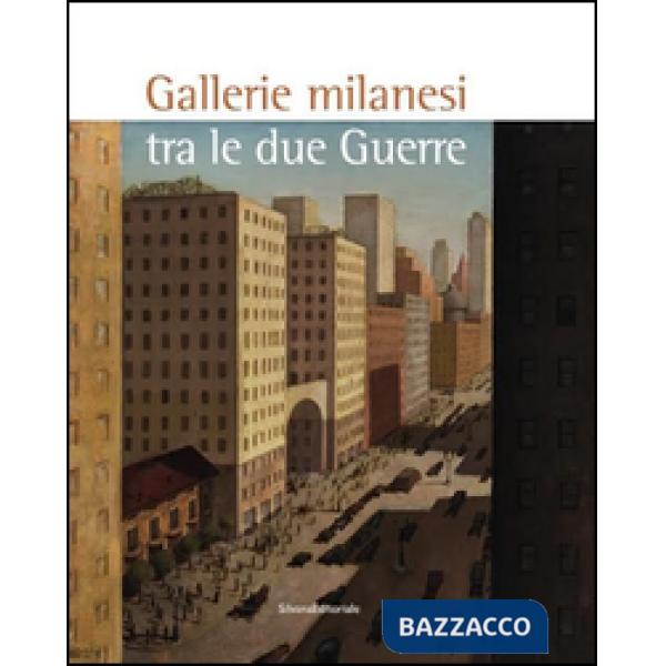 Gallerie milanesi tra le due guerre. Ediz. illustrata