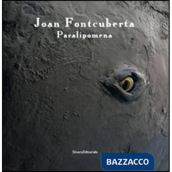 Joan Fontcuberta. Paralipomena. Ediz. italiana e inglese