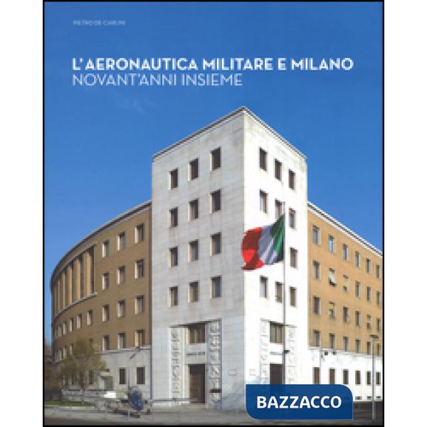 Aeronautica militare e Milano. Novant'anni insieme. Ediz. illustrata (L')