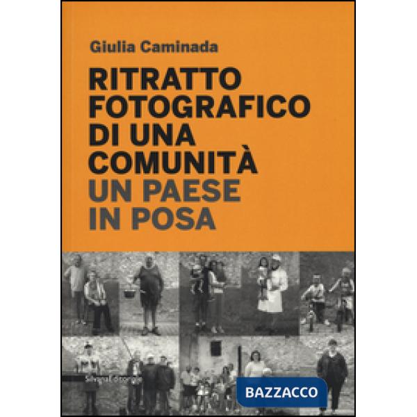 Ritratto fotografico di una comunità. Un paese in posa. Ediz. illustrata