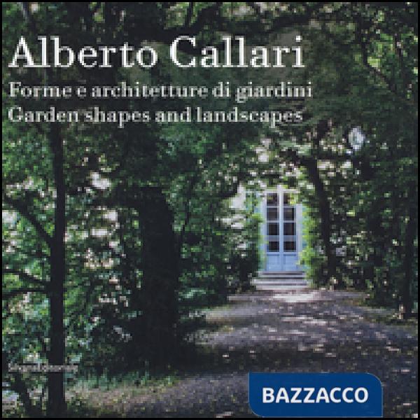 Alberto Callari. Forme e architetture di giardini. Ediz. italiana e inglese