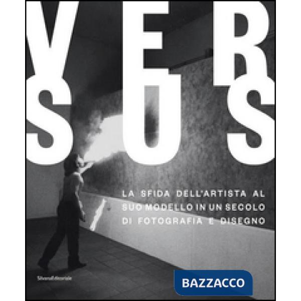 Versus. La sfida dell'artista al suo modello in un secolo di fotografia e disegn