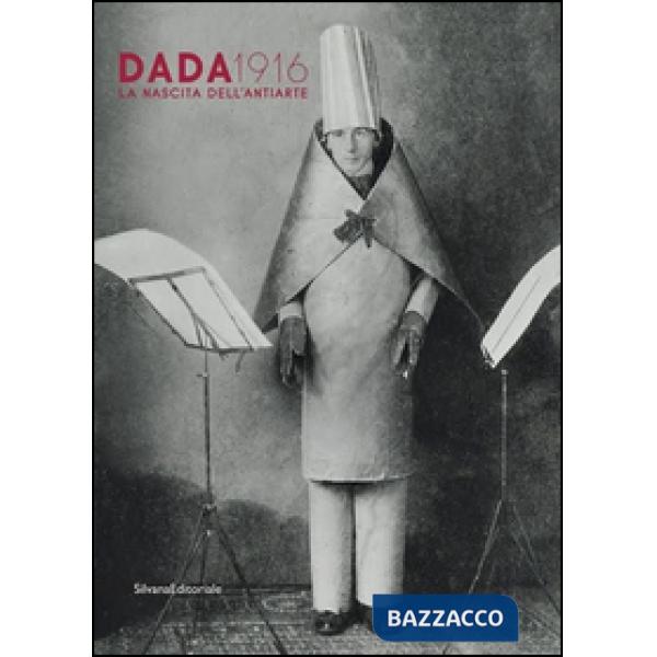 Dada 1916. La nascita dell'antiarte. Ediz. a colori