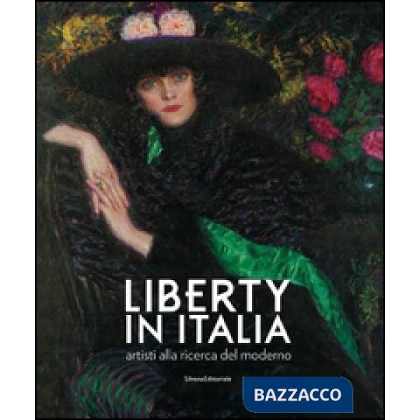 Liberty in Italia. Artisti alla ricerca del moderno. Ediz. a colori