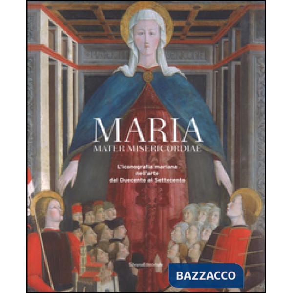Maria mater misericordiae. L'iconografia mariana nell'arte dal Duecento al Sette