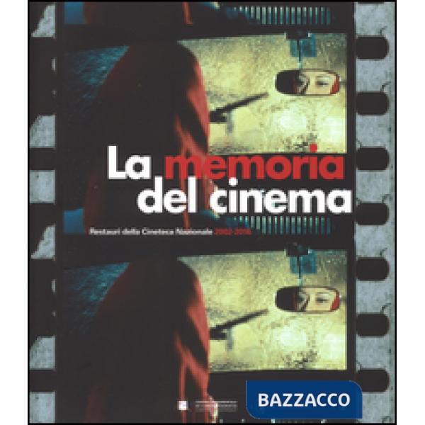 Memoria del cinema. Restauri della Cineteca Nazionale (2002-2016). Ediz. illustrata (La)