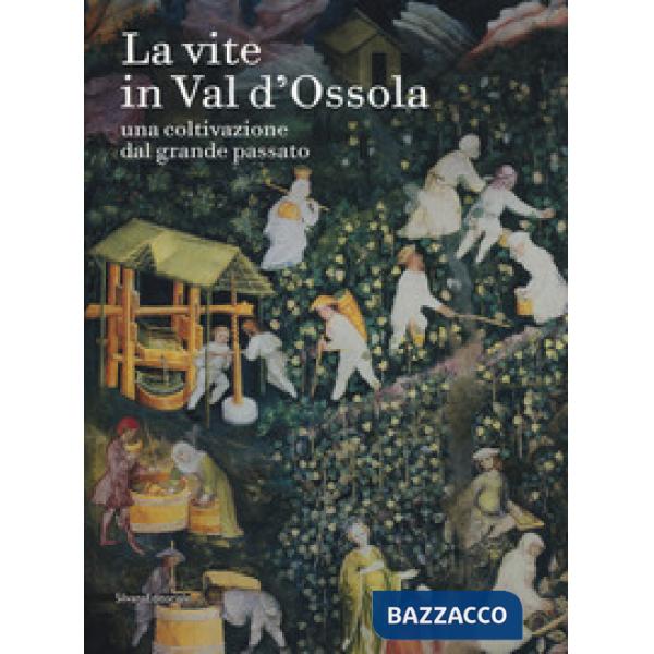 Vite in Val d'Ossola. Una coltivazione dal grande passato. Ediz. a colori (La)