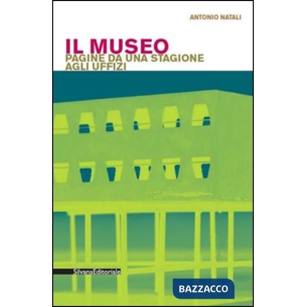 Museo. Pagine da una stagione agli Uffizi (Il)