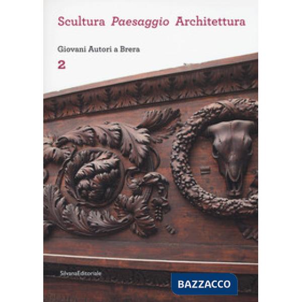 Scultura, paesaggio, architettura. Giovani autori a Brera. Vol. 2