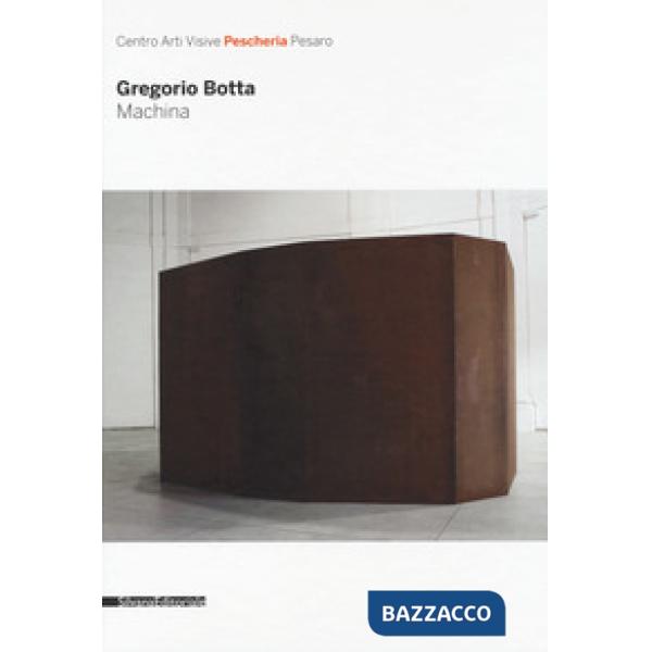 Gregorio Botta. Machina. Catalogo della mostra (Pesaro, 26 novembre 2016-31 gennaio 2017). Ediz. a colori