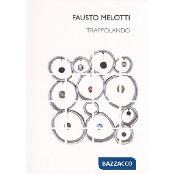 Fausto Melotti. Trappolando. Catalogo della mostra (Milano, 1 dicembre 2016-24 f