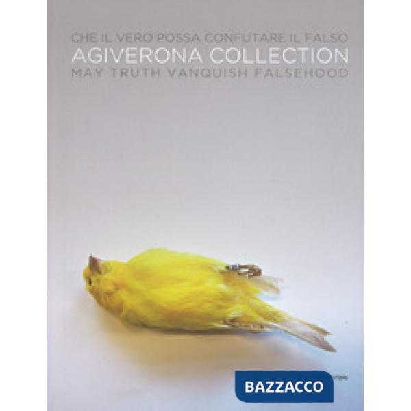 Che il vero possa confutare il falso. Agiverona collection. Catalogo della mostr
