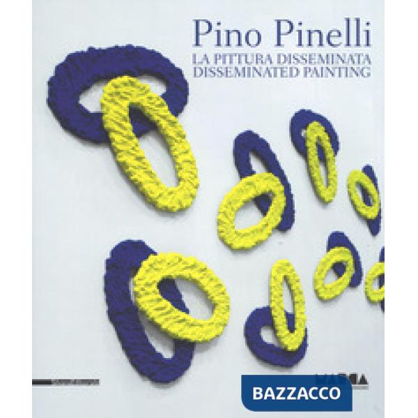 Pino Pinelli. La pittura disseminata- Disseminated painting. Ediz. a colori