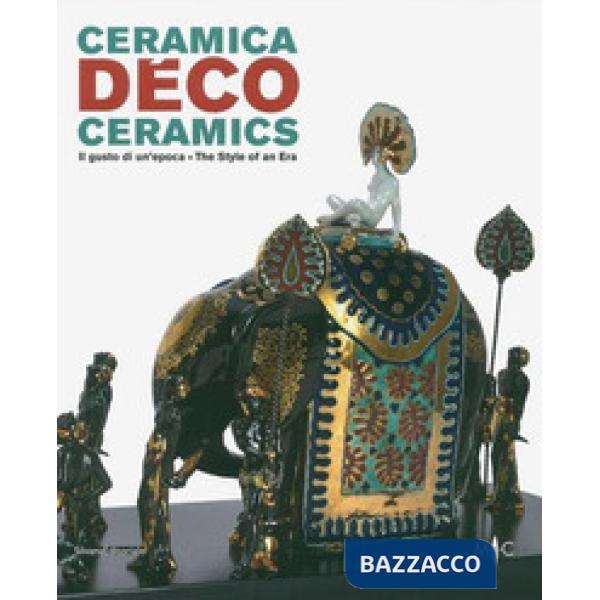 Ceramica déco. Il gusto di un epoca-Ceramics. The style of an era. Catalogo della mostra (Forlì, 18 febbraio-1 ottobre 2017). Ed