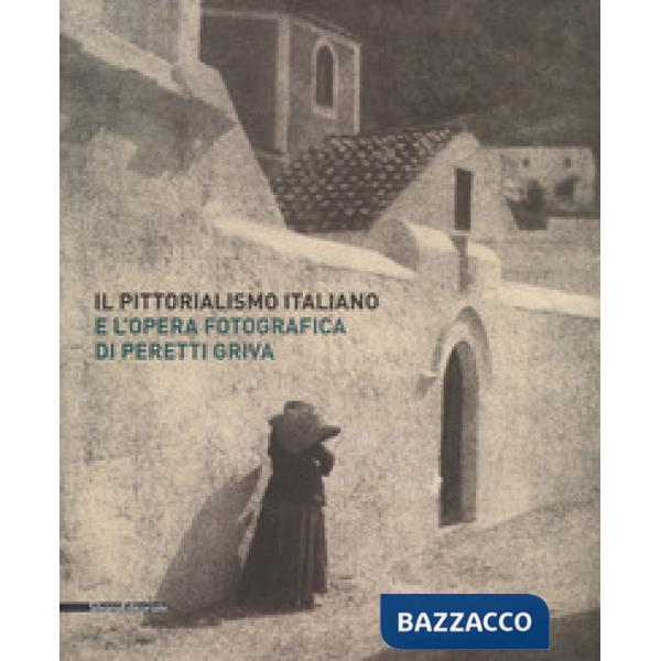 Pittorialismo italiano e l'opera fotografica di Peretti Griva. Catalogo della mostra (Torino, 8 febbraio-8 maggio 2017). Ediz. a