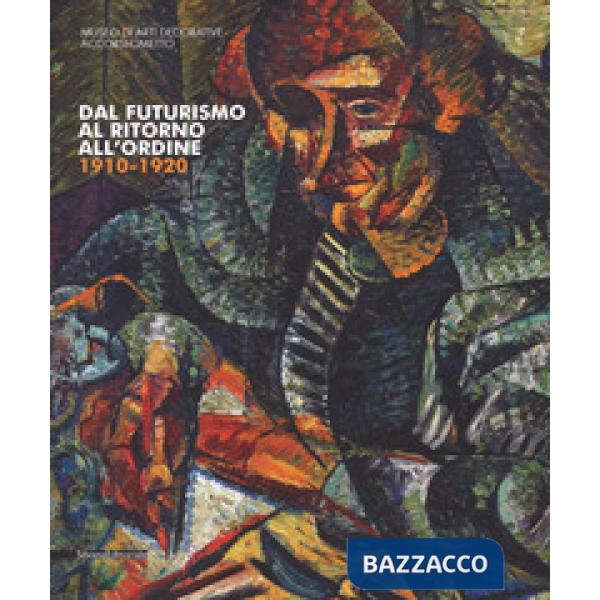 Dal futurismo al ritorno all'ordine 1910-1920. Catalogo della mostra (Torino, 2 marzo-18 giugno 2017). Ediz. a colori