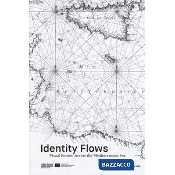 Identity flows. Visual routes across the Mediterranean sea. Ediz. a colori