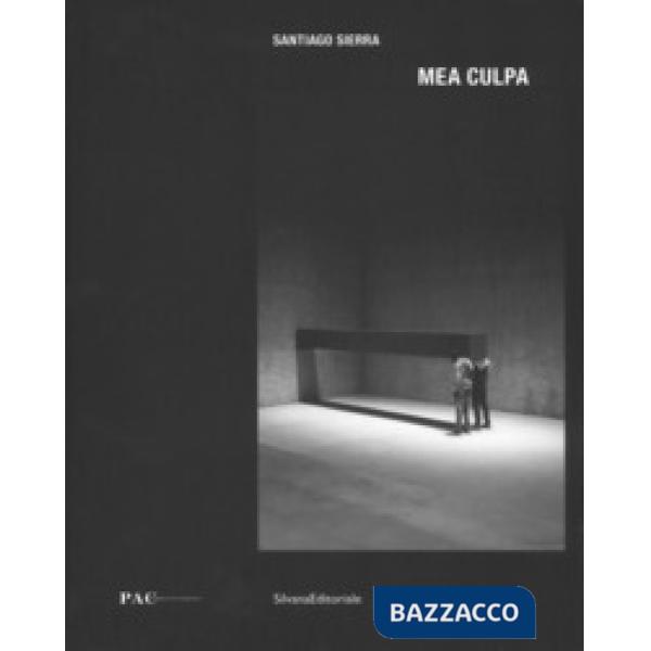 Santiago Sierra. Mea culpa. Catalogo della mostra. Ediz. italiana e inglese
