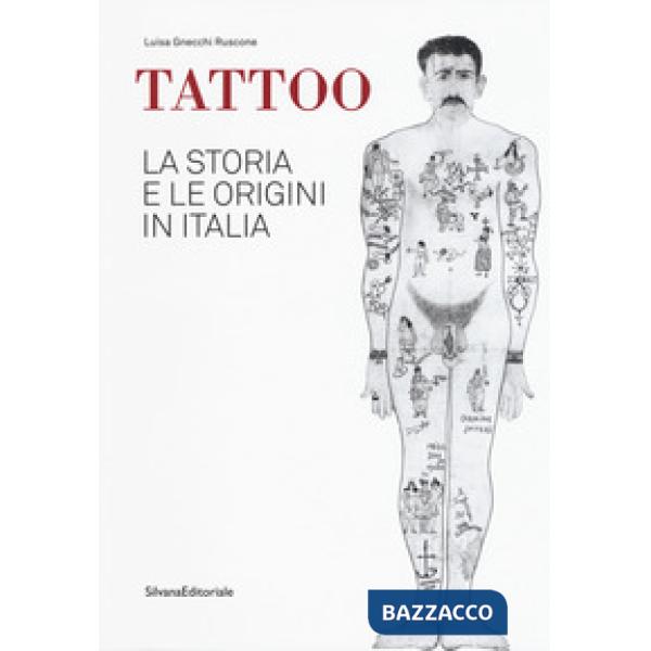 Tattoo. La storia e le origini in Italia. Catalogo della mostra. Ediz. a colori