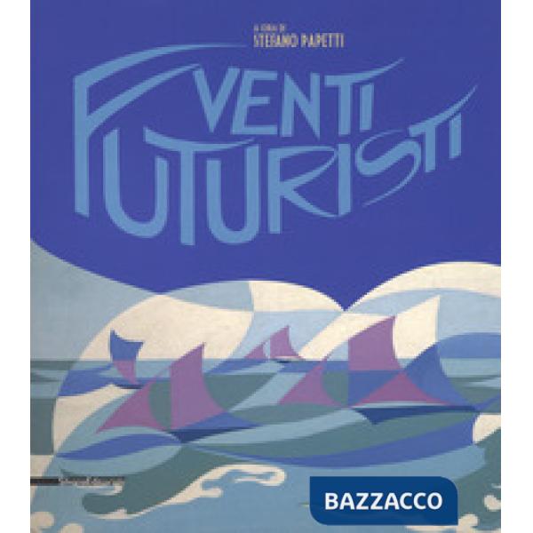 Venti futuristi. Catalogo della mostra (Senigallia, 13 aprile-2 luglio 2017). Ediz. a colori
