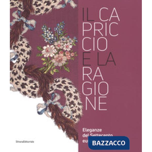 Capriccio e la ragione. Eleganze del settecento europeo. Catalogo della mostra (