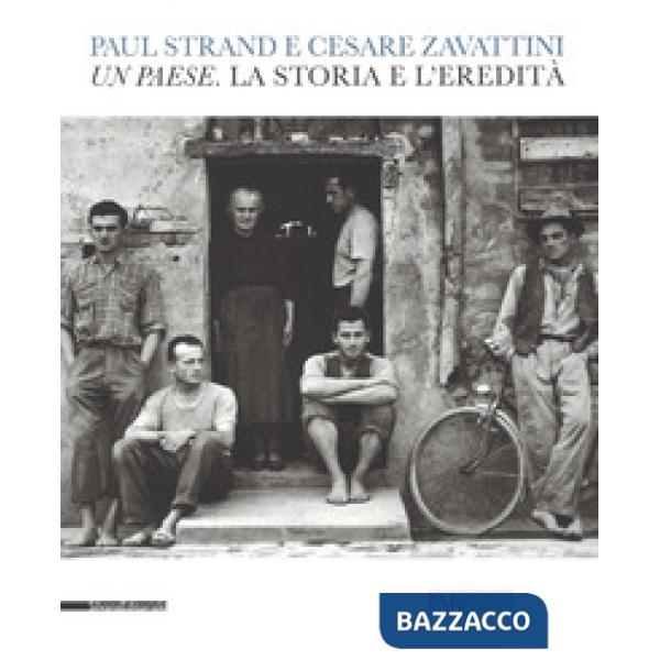 Paul Strand e Cesare Zavattini. Un paese. La storia e l'eredità. Catalogo della mostra (Reggio Emilia, 5 maggio - 9 luglio 2017)