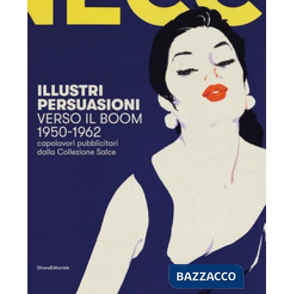 Illustri persuasioni. Belle Époque. Capolavori pubblicitari della Collezione Salce. Catalogo della mostra (Treviso, 26 maggio-24
