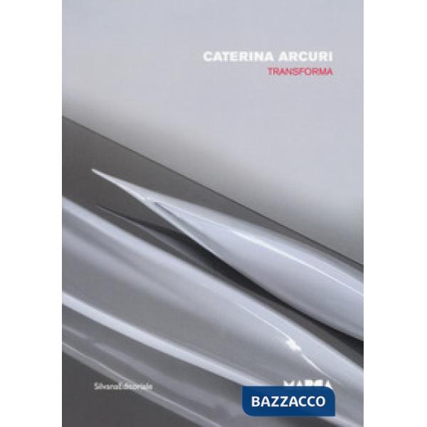 Caterina Arcuri. Transforma. Catalogo della mostra (Catanzaro, 15 giugno-30 agosto 2017). Ediz. italiana e inglese