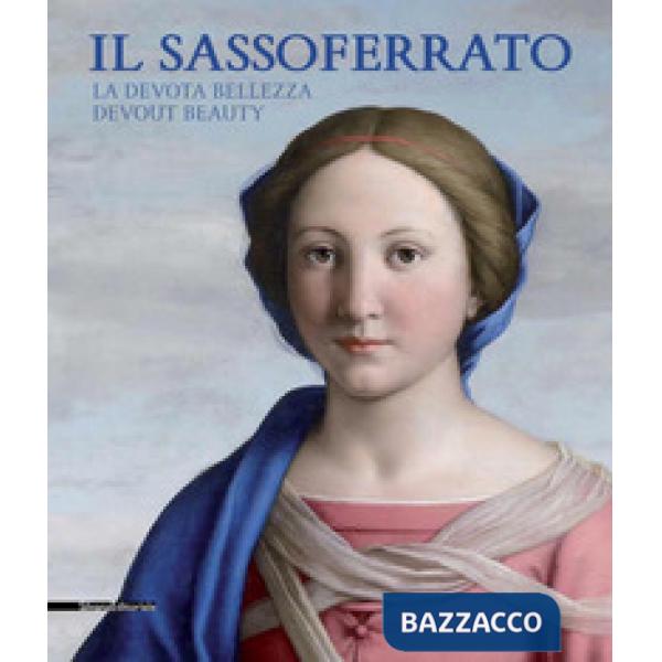 Sassoferrato. La devota bellezza-Il Sassoferrato. Devout beauty. Catalogo della mostra (Sassoferrato 17 giugno-5 novembre 2017).