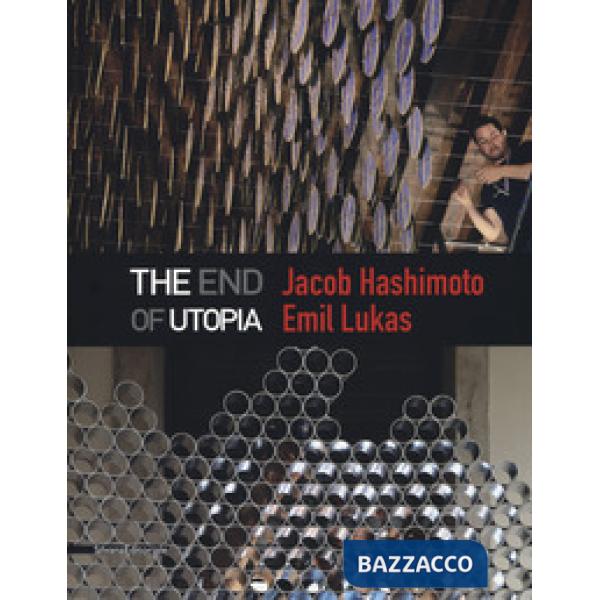Jacob Hashimoto, Emil Lukas. The end of utopia. Catalogo della mostra (Venezia, 13 maggio-30 luglio 2017). Ediz. a colori