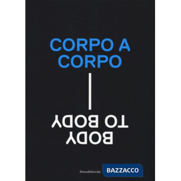 Corpo a corpo-Body to body. Catalogo della mostra (Roma, 22 giugno-24 settembre 2017). Ediz. a colori