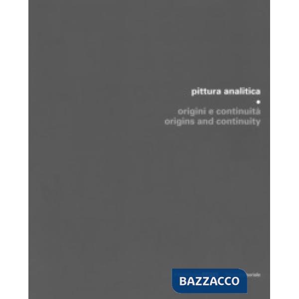 Pittura analitica. Origini e continuità-Origins and continuity. Catalogo della mostra (Piazzola sul Brenta, 7 luglio-1 ottobre 2