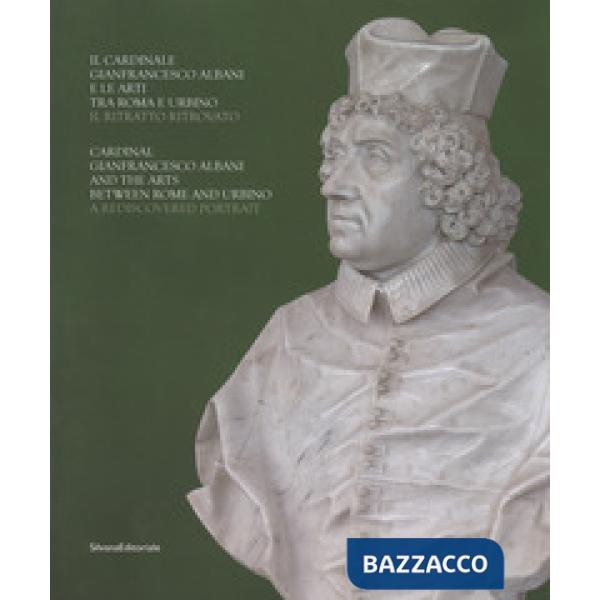 Cardinale Gianfrancesco Albani e le arti tra Roma e Urbino. Il ritratto ritrovat