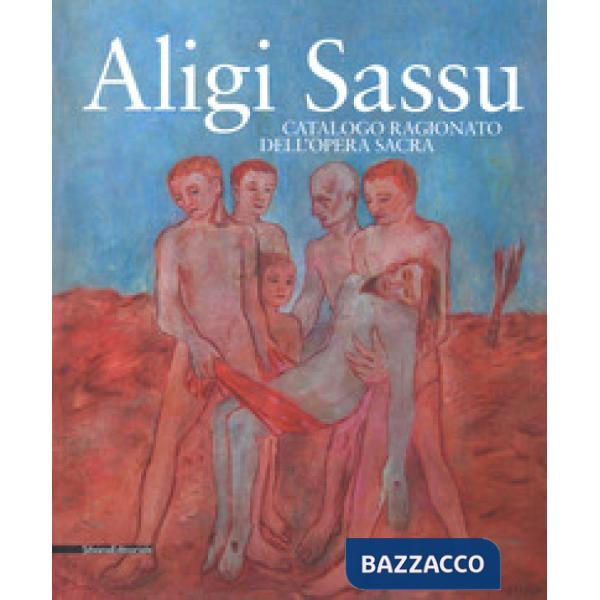 Aligi Sassu. Catalogo ragionato dell'opera sacra. Ediz. a colori